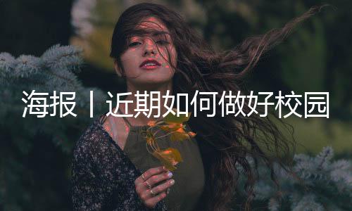 海报丨近期如何做好校园疫情防控?